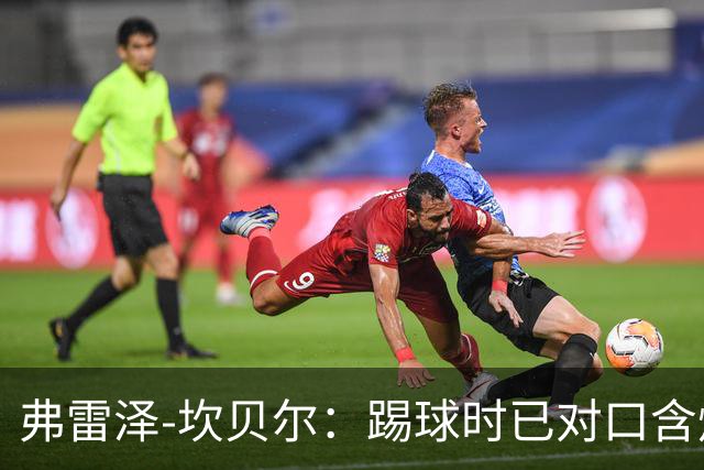 弗雷泽-坎贝尔：踢球时已对口含烟上瘾，退役后才发现危害