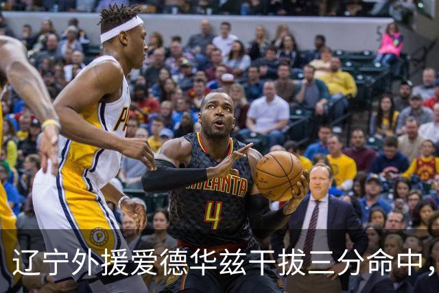 辽宁外援爱德华兹干拔三分命中，辽宁开局25-8领先山东