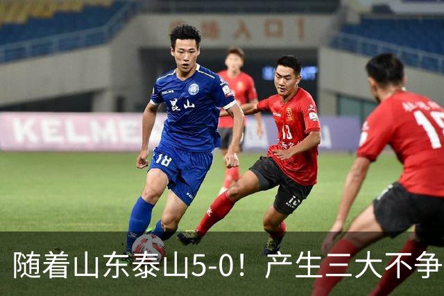 随着山东泰山5-0！产生三大不争事实！不是克雷桑，最大功臣是他！