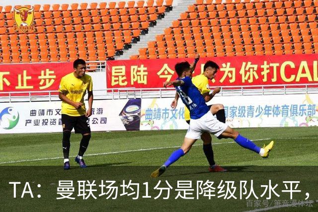 TA：曼联场均1分是降级队水平，希望卡里克有足够韧性应对